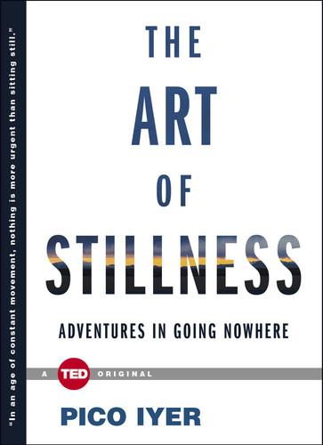The Art of Stillness: Adventures in Going Nowhere (TED Books) book cover by Pico Iyer