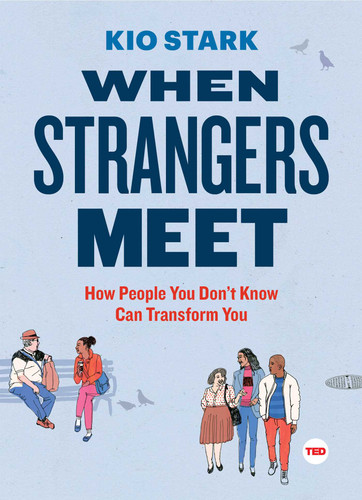When Strangers Meet: How People You Don't Know Can Transform You (TED Books) book cover by Kio Stark
