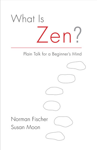 What Is Zen?: Plain Talk for a Beginner's Mind book cover by Norman Fischer, Susan Moon