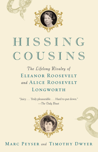 Hissing Cousins: The Lifelong Rivalry of Eleanor Roosevelt and Alice Roosevelt Longworth book cover by Marc Peyser, Timothy Dwyer