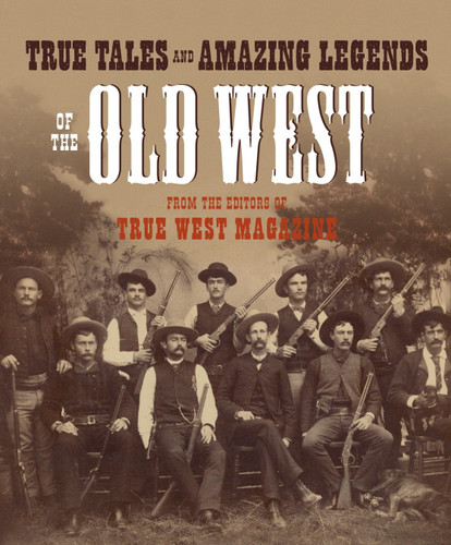 True Tales and Amazing Legends of the Old West: From True West Magazine book cover by 