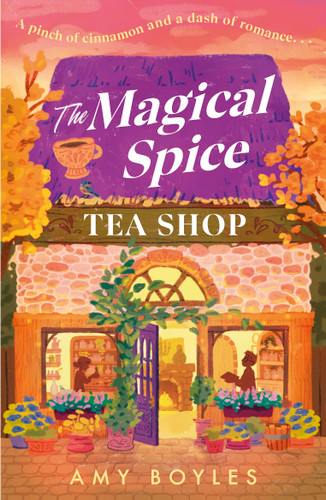 The Magical Spice Tea Shop: An enchanting café (literally!), a grumpy meets sunshine romance and a delightfully cozy tale all wrapped in one book cover by Amy Boyles