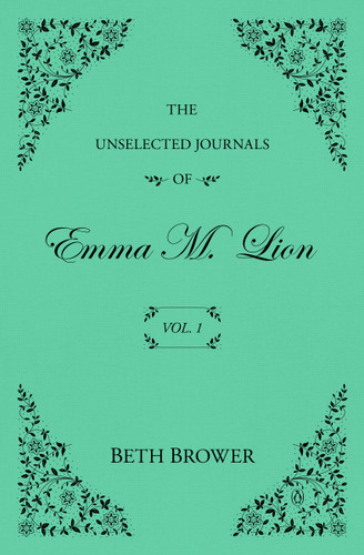 The Unselected Journals of Emma M. Lion: Vol. 1 (The Unselected Journals of Emma M. Lion) book cover by Beth Brower
