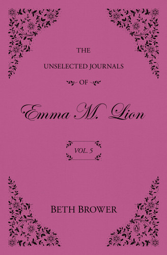 The Unselected Journals of Emma M. Lion: Vol. 5 (The Unselected Journals of Emma M. Lion) book cover by Beth Brower