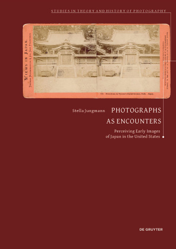 Photographs as Encounters: Perceiving Early Images of Japan in the United States (Studies in Theory and History of Photography #15) book cover by Stella Jungmann