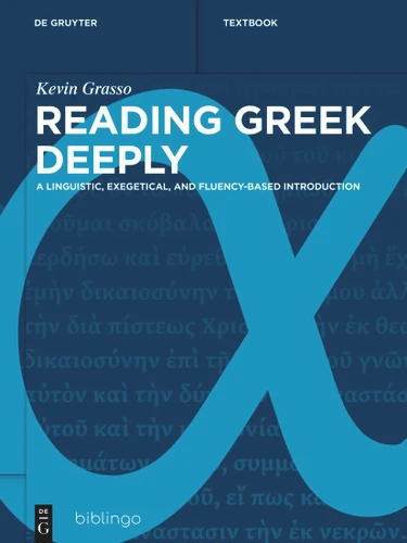 Reading Greek Deeply: A Linguistic, Exegetical, and Fluency-Based Introduction (De Gruyter Studium) book cover by Kevin Grasso