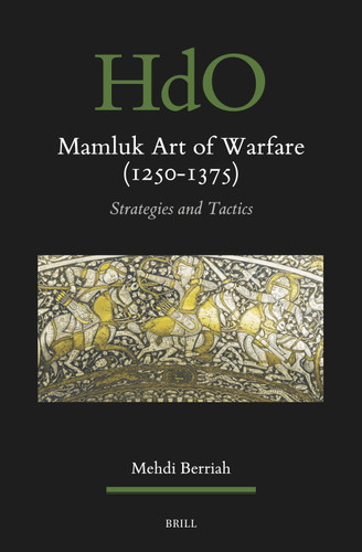 Mamluk Art of Warfare (1250-1375): Strategies and Tactics (Handbook of Oriental Studies. Section 1 The Near and Middle East #200) [9789004733855]