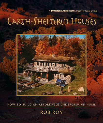 Earth-Sheltered Houses: How to Build an Affordable Underground Home (Mother Earth News Wiser Living Series #4) book cover by Rob Roy