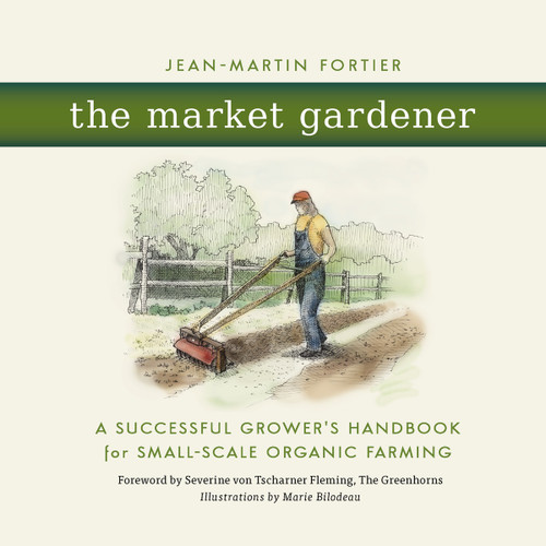 The Market Gardener: A Successful Grower's Handbook for Small-Scale Organic Farming book cover by Jean-Martin Fortier