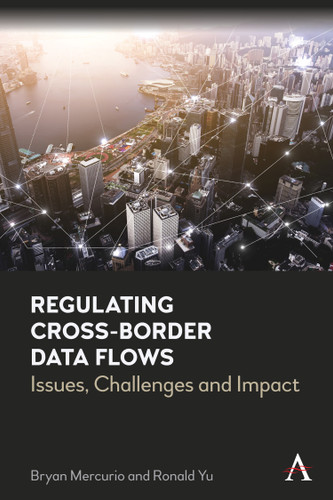 Regulating Cross-Border Data Flows: Issues, Challenges and Impact (Anthem Ethics of Personal Data Collection) book cover by Bryan Mercurio, Ronald Yu