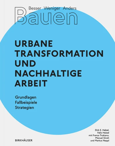 Besser - Weniger - Anders Bauen: Stadt und Arbeit: Urbane Transformation und nachhaltige Arbeit Grundlagen - Fallbeispiele - Strategien book cover by Dirk E. Hebel, Felix Heisel