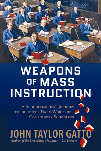 Weapons of Mass Instruction: A Schoolteacher's Journey Through the Dark World of Compulsory Schooling book cover by John Taylor Gatto