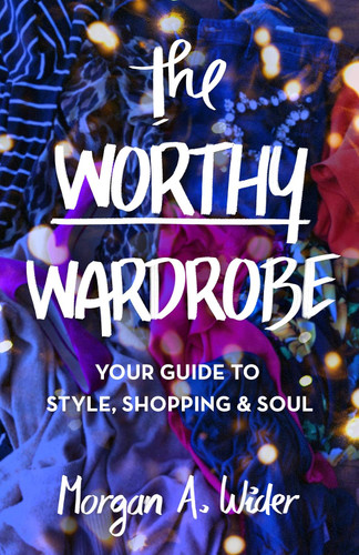 The Worthy Wardrobe: Your Guide to Style, Shopping & Soul book cover by Morgan Wider