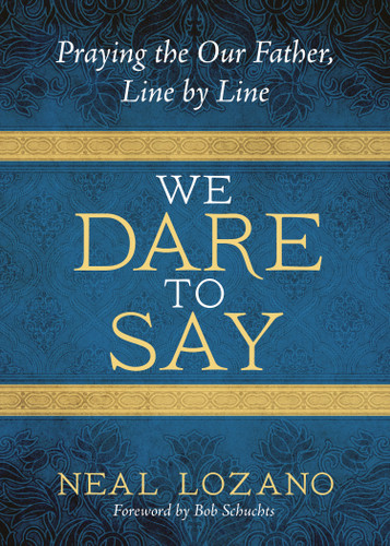 We Dare to Say: Praying the Our Father, Line by Line book cover by Neal Lozano