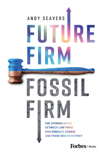 Future Firm, Fossil Firm: The Growing Divide Between Law Firms Who Embrace Change and Those Who Go Extinct book cover by Andy Seavers