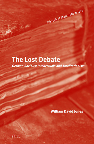 The Lost Debate: German Socialist Intellectuals and Totalitarianism (Historical Materialism Book Series #410) [9789004778672]
