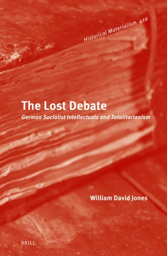 The Lost Debate: German Socialist Intellectuals and Totalitarianism (Historical Materialism Book Series #410) [9789004778672]