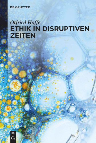 Ethik in disruptiven Zeiten: Gesammelte Schriften zu Medizinethik, Naturethik und Wissenschaftsethik book cover by Otfried Höffe