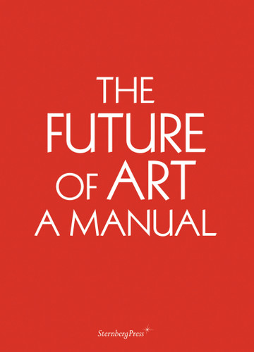 The Future of Art: A Manual book cover by Ingo Niermann