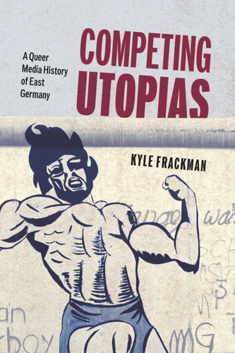 Competing Utopias: A Queer Media History of East Germany book cover by Kyle Frackman