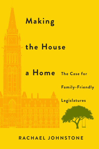 Making the House a Home: The Case for Family-Friendly Legislatures book cover by Rachael Johnstone