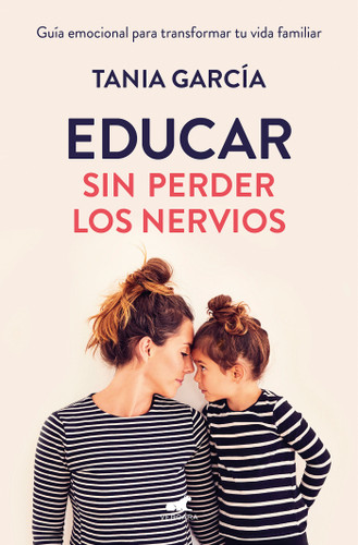 Educar sin perder los nervios: La guía emocional para transformar tu vida familiar con respeto y empatía / Raising Kids with Ease book cover by Tania García