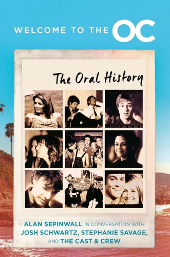 Welcome to the O.C.: The Oral History book cover by Josh Schwartz, Stephanie Savage, Alan Sepinwall