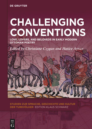 Challenging Conventions: Love, Lovers, and Beloveds in Early Modern Ottoman Poetry (Studien zur Sprache, Geschichte und Kultur der Turkvölker #36) book cover by 