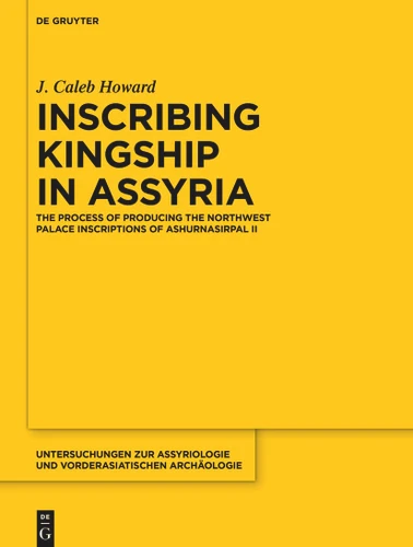 Inscribing Kingship in Assyria: The Process of Producing the Northwest Palace Inscriptions of Ashurnasirpal II book cover by J. Caleb Howard