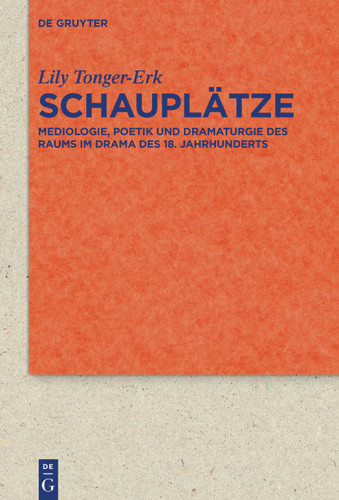 Schauplätze: Mediologie, Poetik und Dramaturgie des Raums im Drama des 18. Jahrhunderts book cover by Lily Tonger-Erk