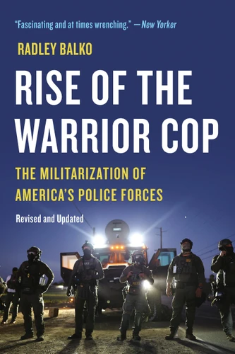 Rise of the Warrior Cop: The Militarization of America’s Police Forces book cover by Radley Balko
