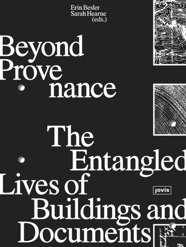 Beyond Provenance: The Entangled Lives of Buildings and Documents book cover by Erin Besler, Sarah Hearne