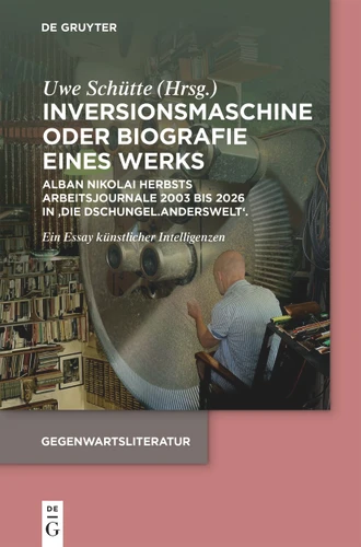 Inversionsmaschine oder Biografie eines Werks: Alban Nikolai Herbsts Arbeitsjournale 2003 bis 2026 in 'Die Dschungel.Anderswelt'. Ein Essay künstlicher Intelligenzen book cover by Alban Nikolai Herbst