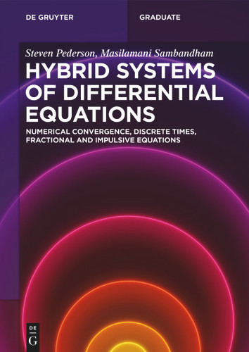 Hybrid Systems of Differential Equations: Numerical Convergence, Discrete Times, Fractional and Impulsive Equations (De Gruyter Textbook) book cover by Steven Pederson, Masilamani Sambandham
