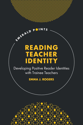 Reading Teacher Identity: Developing Positive Reader Identities with Trainee Teachers (Emerald Points) book cover by Emma J. Rogers
