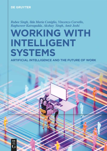 Working with Intelligent Systems: Artificial Intelligence and the Future of Work book cover by Rubee Singh, Ilda Maria Coniglio, Vincenzo Corvello, Raghuveer Katragadda, Akshay Singh, Amit Joshi