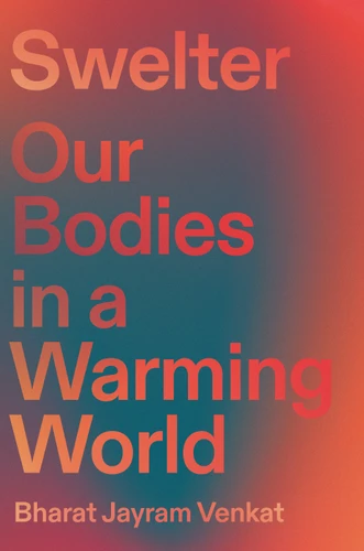 Swelter: Our Bodies in a Warming World book cover by Bharat Jayram Venkat