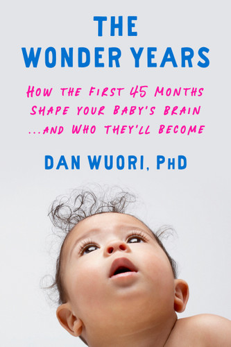 The Wonder Years: How the First 45 Months Shape Your Baby's Brain and Who They'll Become book cover by Dan Wuori, PhD