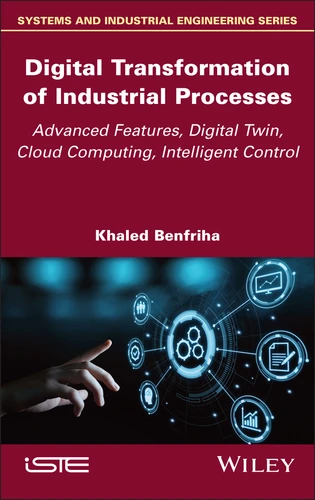 Digital Transformation of Industrial Processes: Advanced Features, Digital Twin, Cloud Computing, Intelligent Control (ISTE Invoiced) book cover by Khaled Benfriha