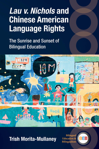 Lau v. Nichols and Chinese American Language Rights: The Sunrise and Sunset of Bilingual Education (Bilingual Education & Bilingualism #145) book cover by Trish Morita-Mullaney
