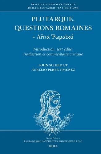 Plutarque. Questions romaines - Αἴτια Ῥωμαϊκά: Introduction, text edité, traduction et commentaire critique (Brill's Plutarch Text Editions #15) book cover by John Scheid, Aurelio Pérez Jiménez