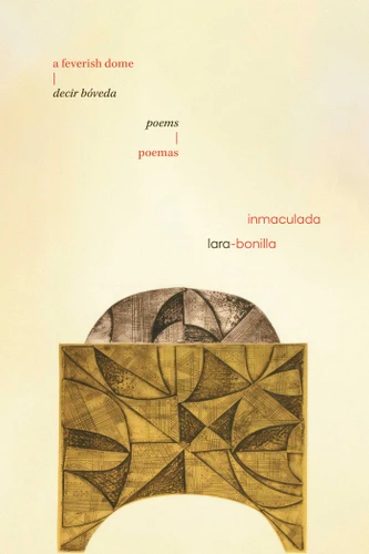 a feverish dome / decir bóveda: poems / poemas (Encrucijadas/Crossroads Series) book cover by Inmaculada Lara-Bonilla