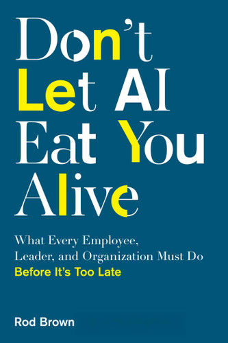 Don't Let AI Eat You Alive: What Every Employee, Leader, and Organization Must Do Before It's Too Late book cover by Rod Brown