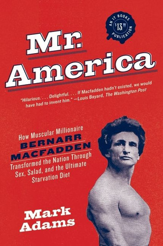 Mr. America: How Muscular Millionaire Bernarr Macfadden Transformed the Nation Through Sex, Salad, and the Ultimate Starvation Diet book cover by Mark Adams