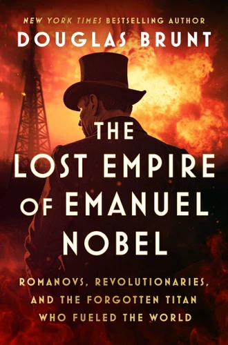 The Lost Empire of Emanuel Nobel: Romanovs, Revolutionaries, and the Forgotten Titan Who Fueled the World book cover by Douglas Brunt