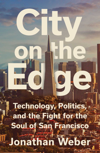 City on the Edge: Technology, Politics, and the Fight for the Soul of San Francisco book cover by Jonathan Weber