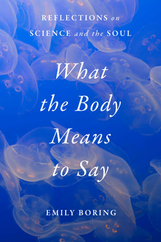 What the Body Means to Say: Reflections on Science and the Soul book cover by Emily Boring