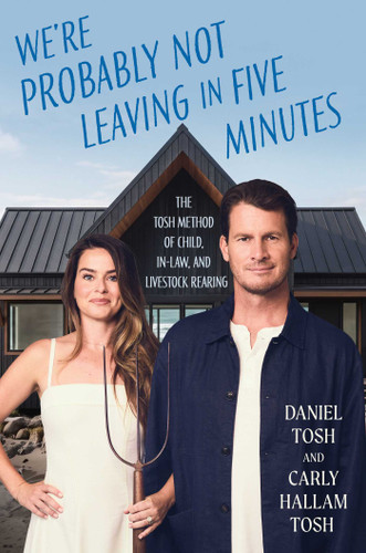 We're Probably Not Leaving in Five Minutes: The Tosh Method of Child, In-Law, and Livestock Rearing book cover by Daniel Tosh, Carly Hallam Tosh