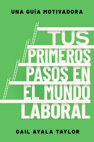Tus primeros pasos en el mundo laboral/First Gen Corporate book cover by Gail Ayala Taylor