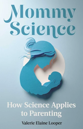 Mommy Science: How Science Applies to Parenting book cover by Valerie Elaine Looper